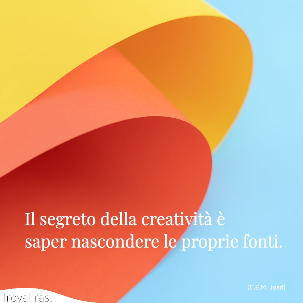 Il segreto della creatività è saper nascondere le proprie fonti.