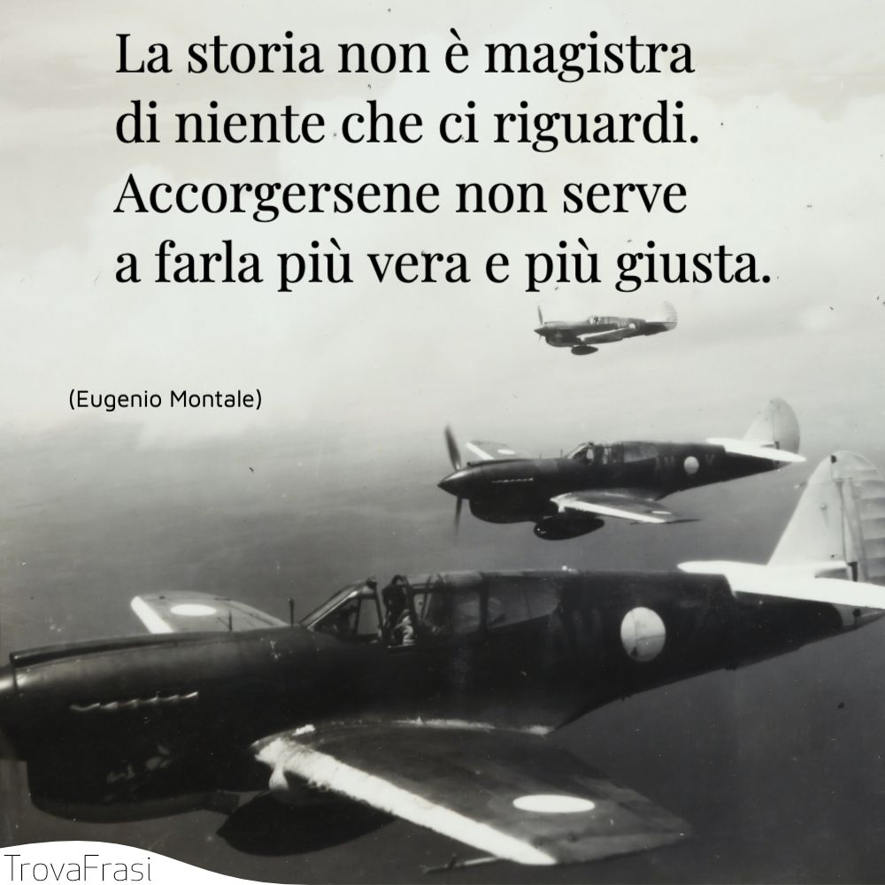 La storia non è magistradi niente che ci riguardi. Accorgersene non servea farla più vera e più giusta.