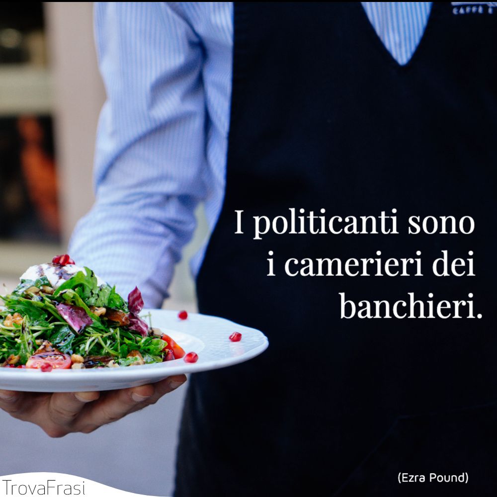 I politicanti sono i camerieri dei banchieri.