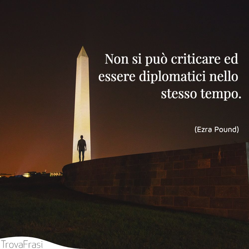 Non si può criticare ed essere diplomatici nello stesso tempo.