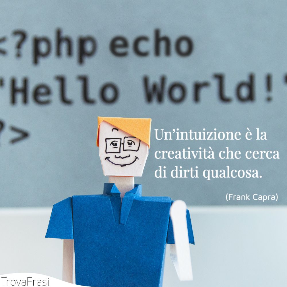 Un’intuizione è la creatività che cerca di dirti qualcosa.