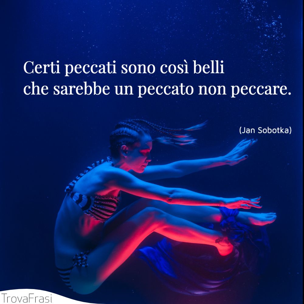 Certi peccati sono così belli che sarebbe un peccato non peccare.
