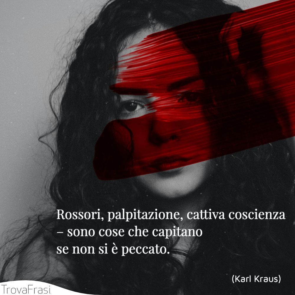 Rossori, palpitazione, cattiva coscienza – sono cose che capitano se non si è peccato.