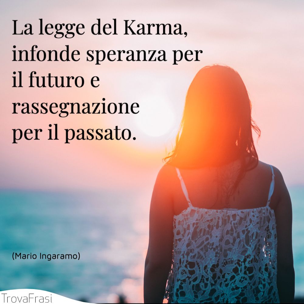 La legge del Karma, infonde speranza per il futuro e rassegnazione per il passato.