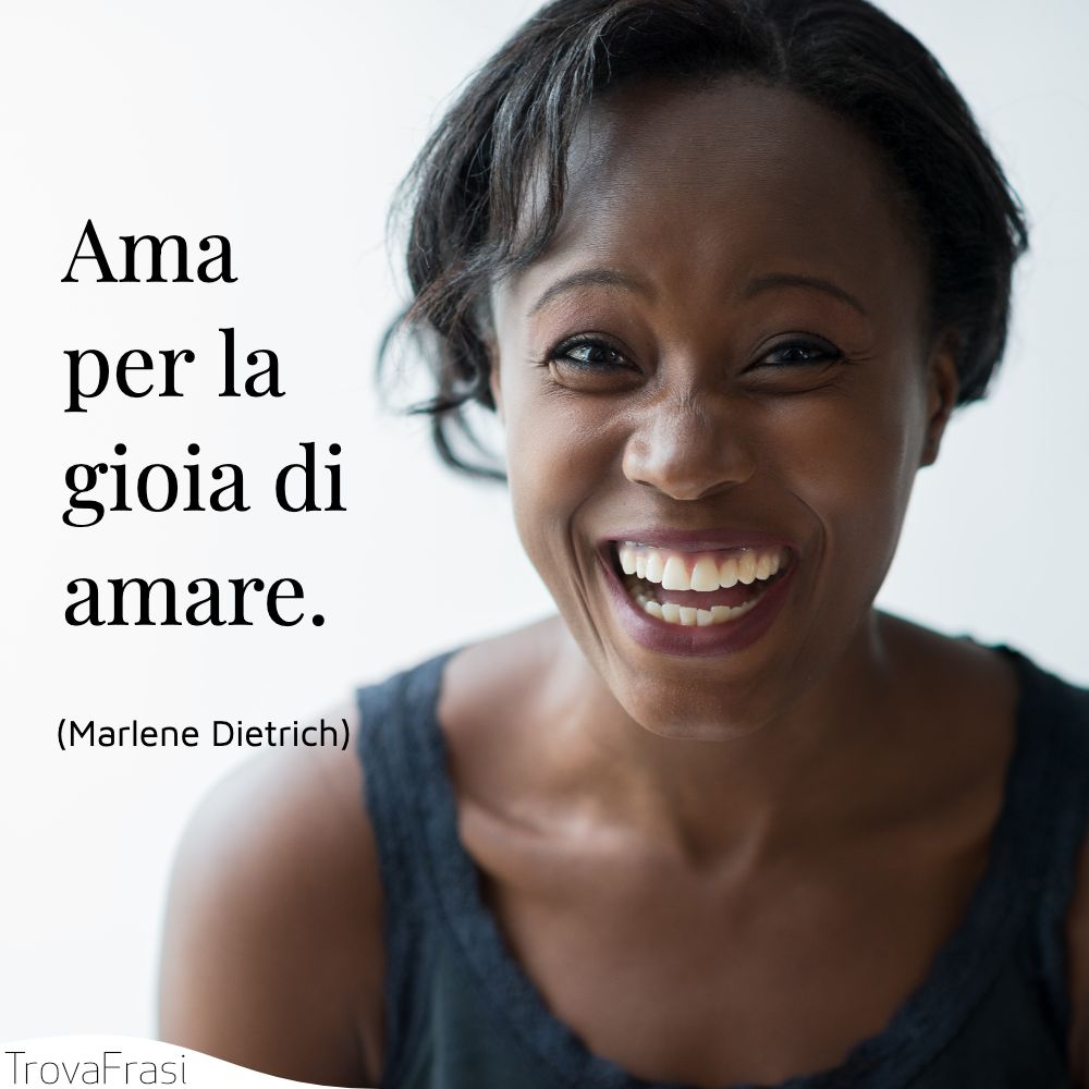 Ama per la gioia di amare.