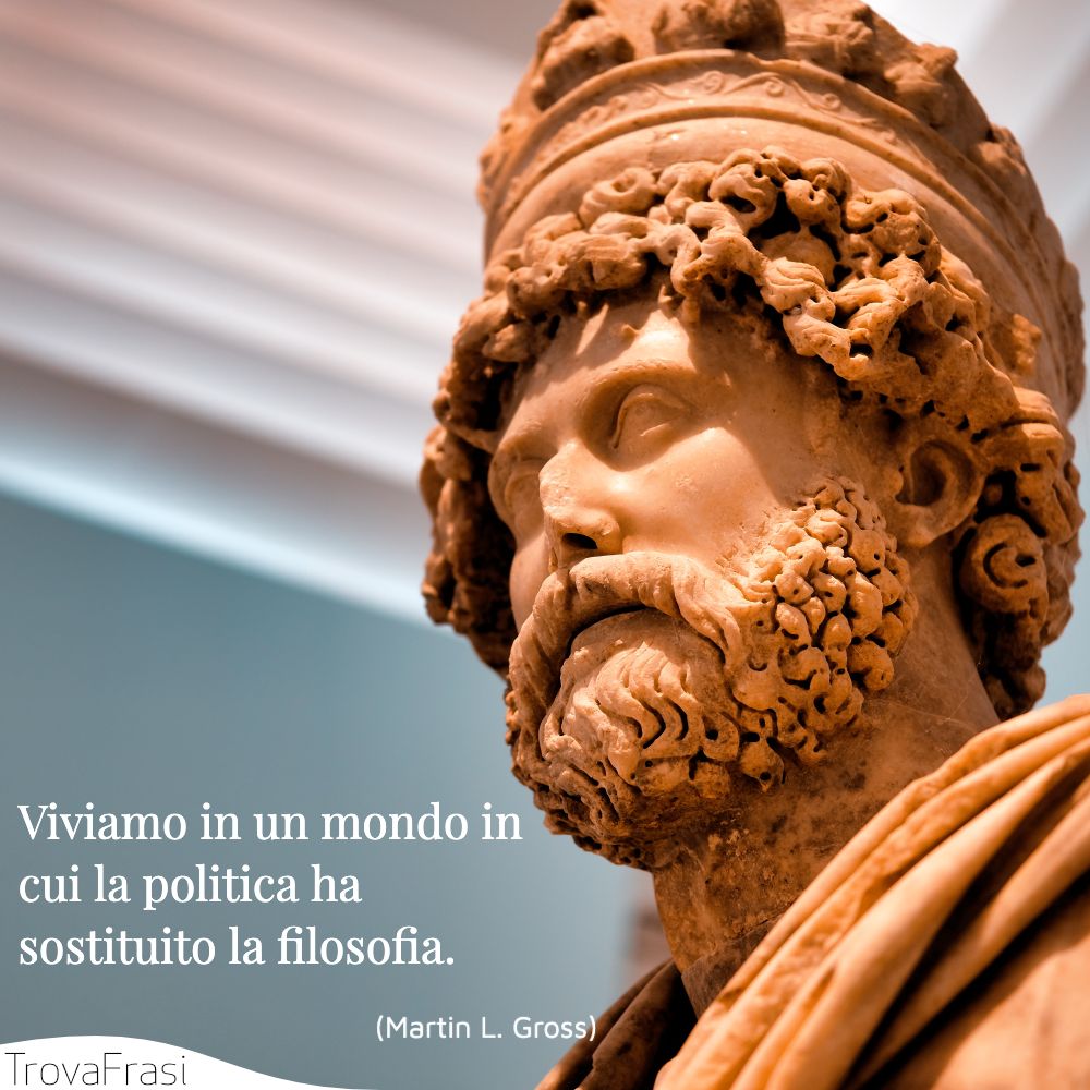 Viviamo in un mondo in cui la politica ha sostituito la filosofia.