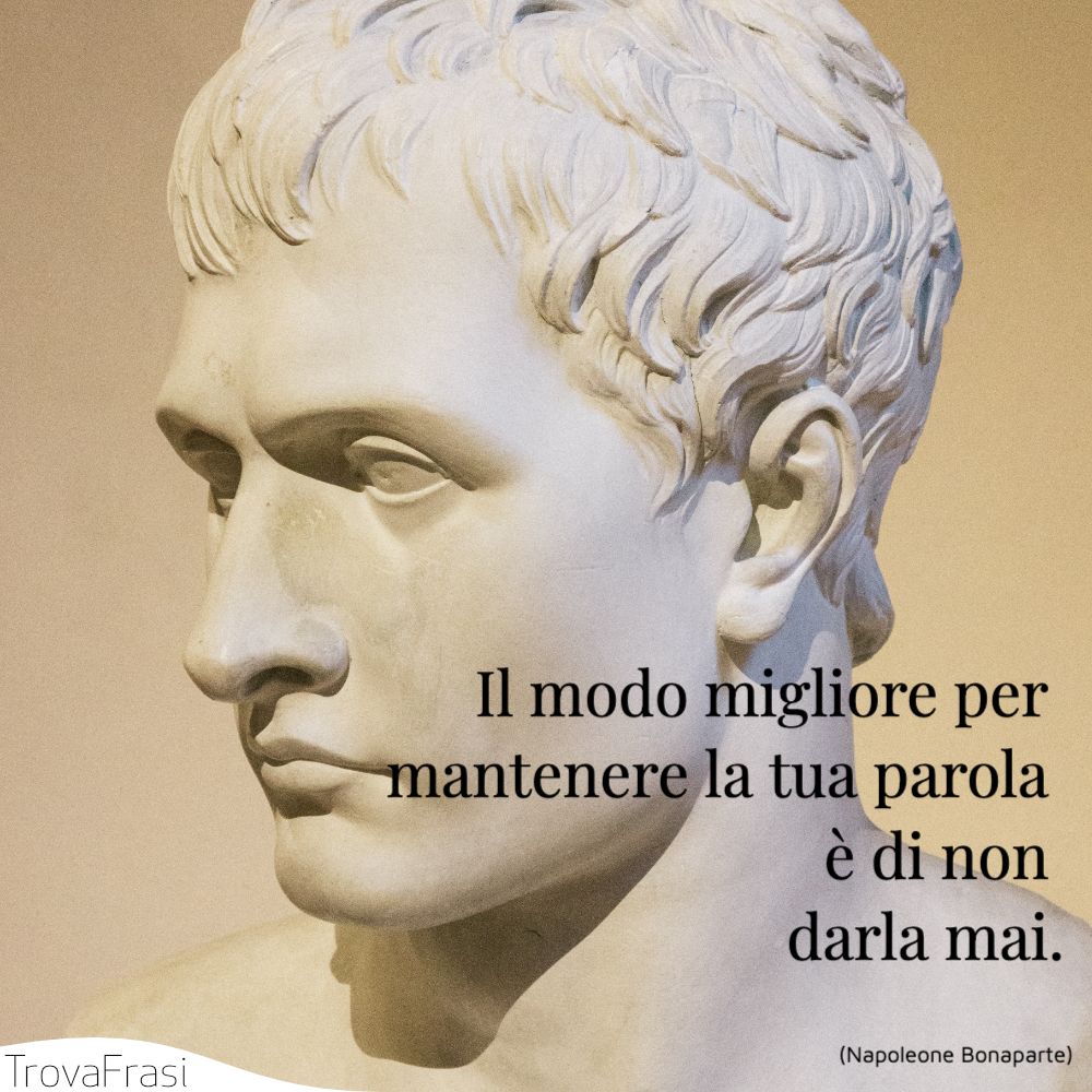 Il modo migliore per mantenere la tua parola è di non darla mai.