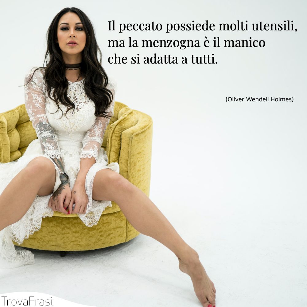 Il peccato possiede molti utensili, ma la menzogna è il manico che si adatta a tutti.