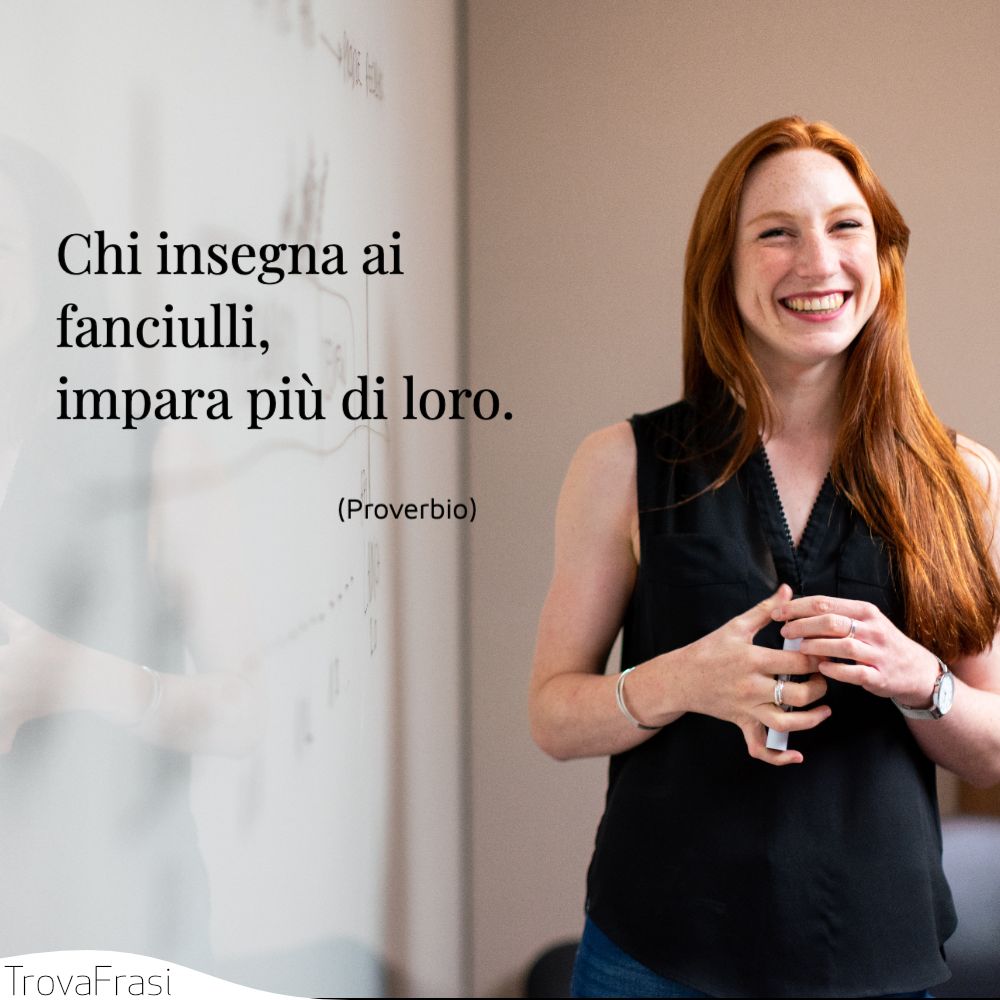 Chi insegna ai fanciulli, impara più di loro.