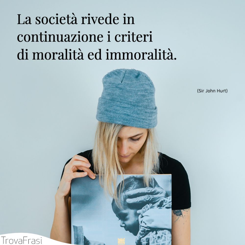 La società rivede in continuazione i criteri di moralità ed immoralità.