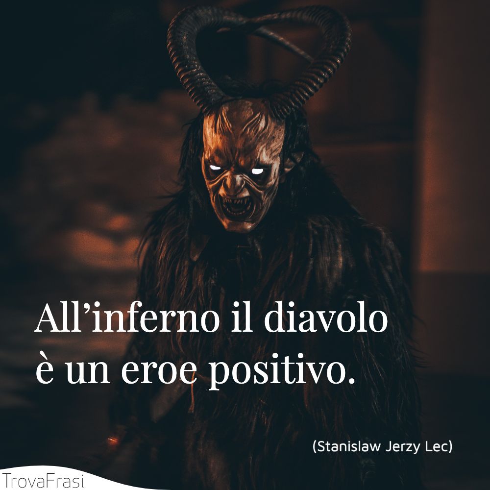 All’inferno il diavolo è un eroe positivo.