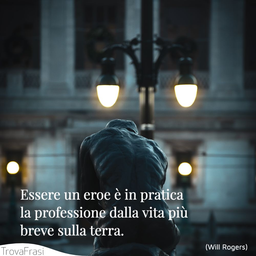Essere un eroe è in pratica la professione dalla vita più breve sulla terra.