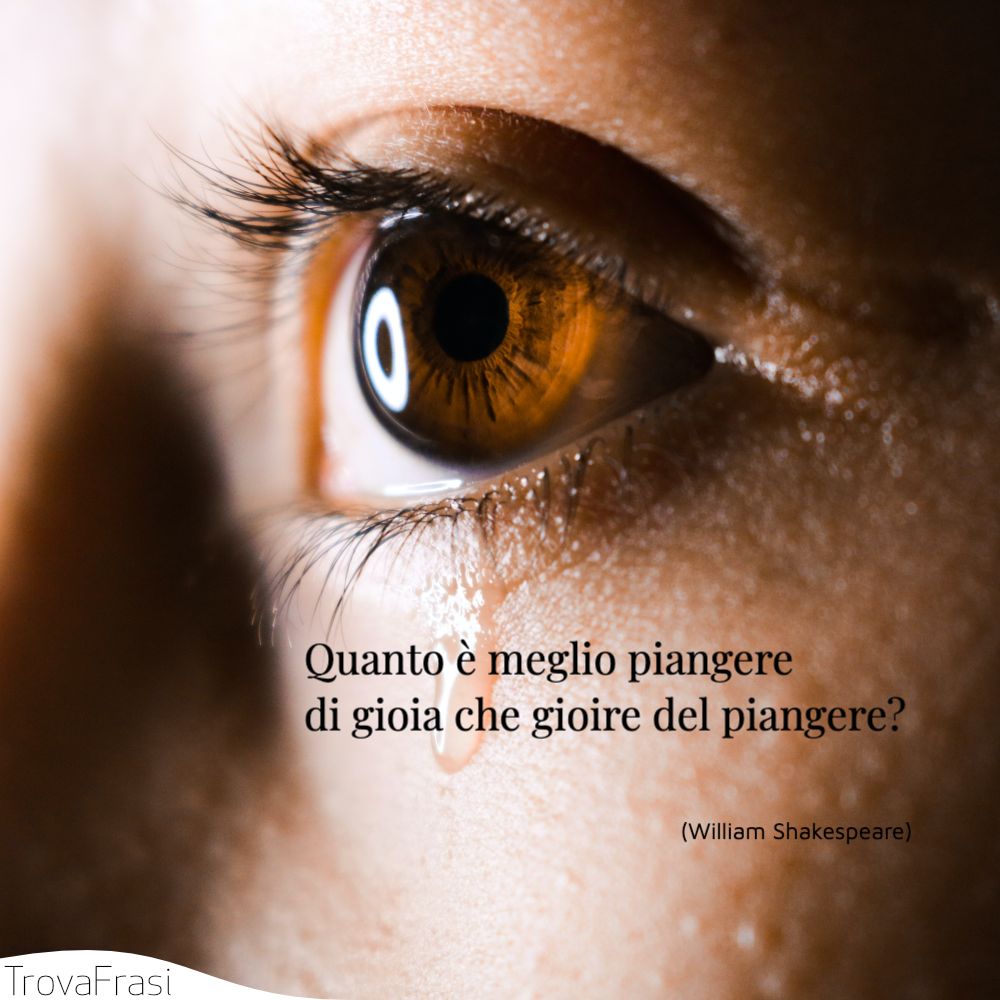 Quanto è meglio piangere di gioia che gioire del piangere?