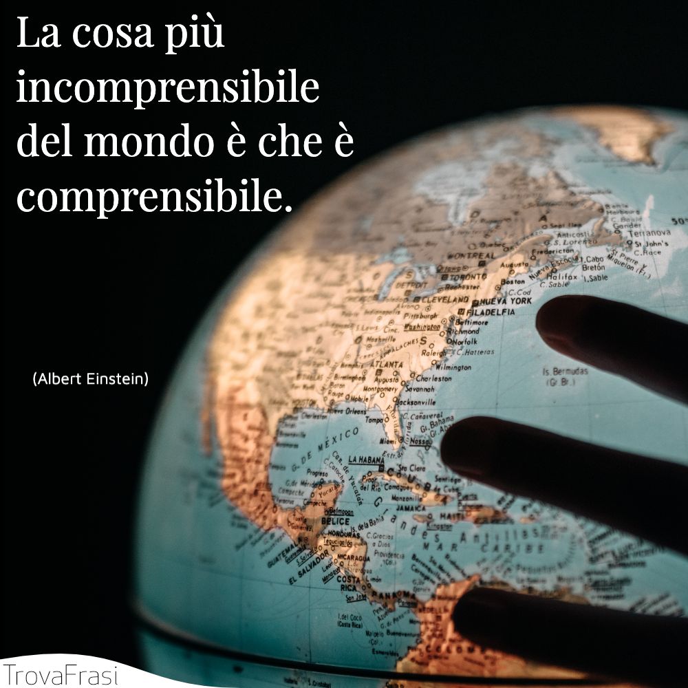 La cosa più incomprensibile del mondo è che è comprensibile.