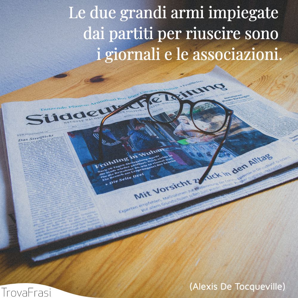 Le due grandi armi impiegate dai partiti per riuscire sono i giornali e le associazioni.