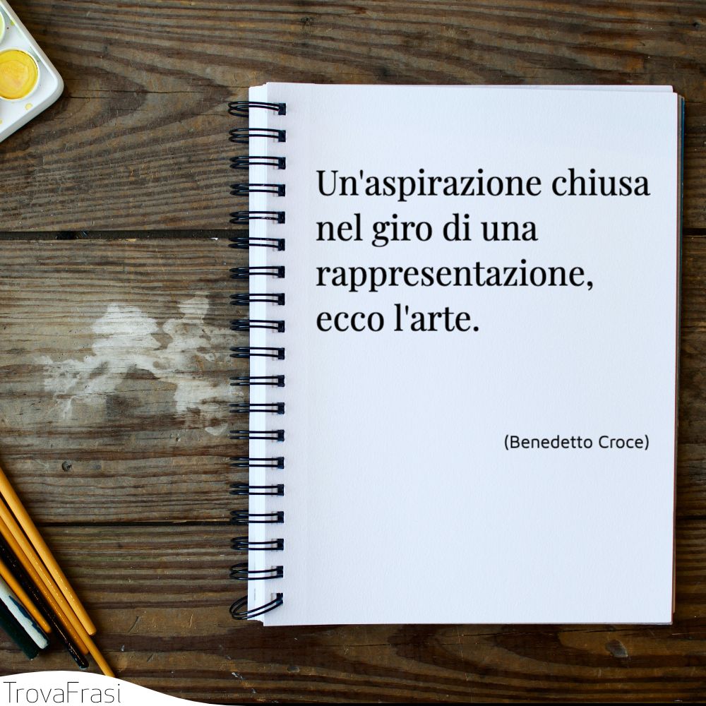 Un'aspirazione chiusa nel giro di una rappresentazione, ecco l'arte.
