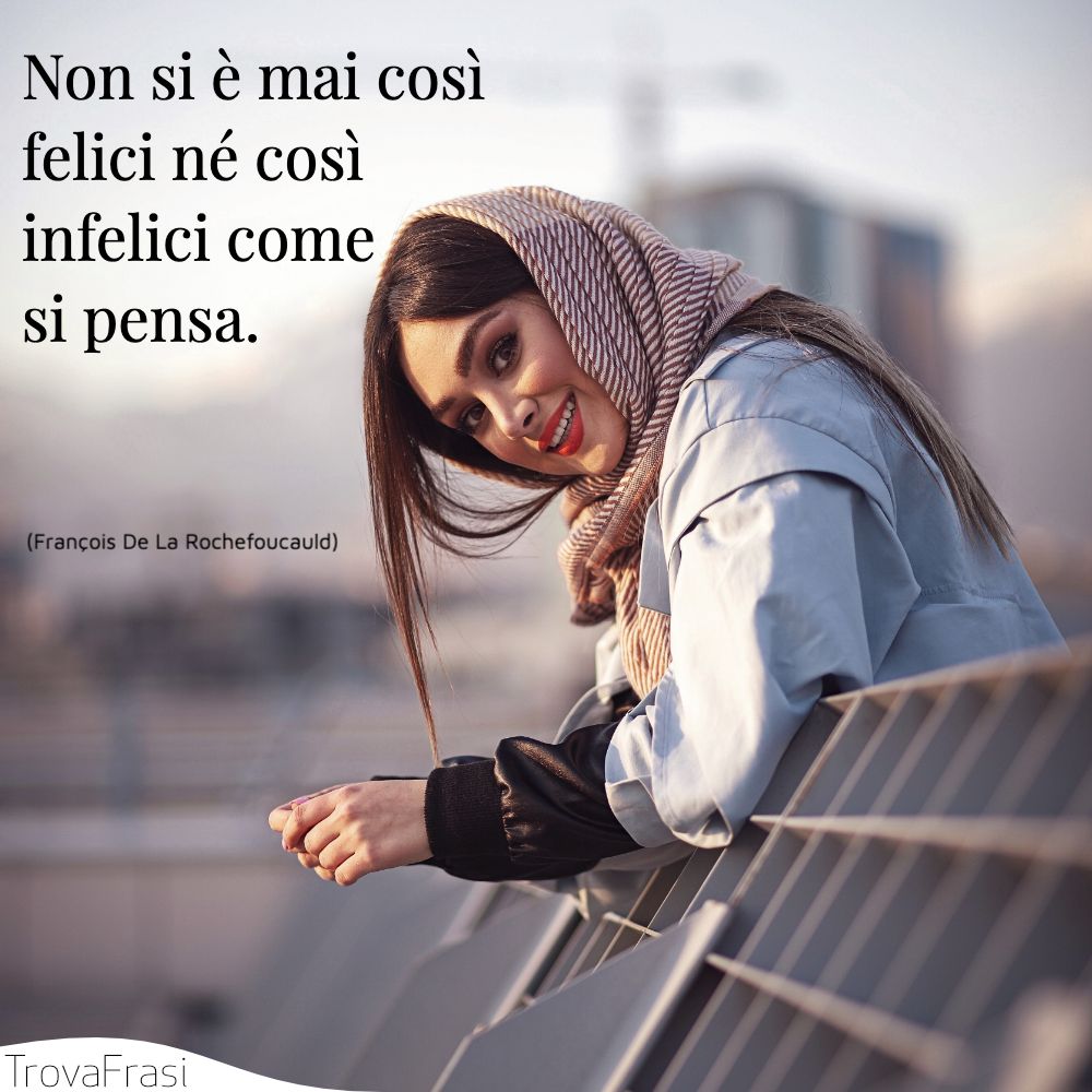 Non si è mai così felici né così infelici come si pensa.