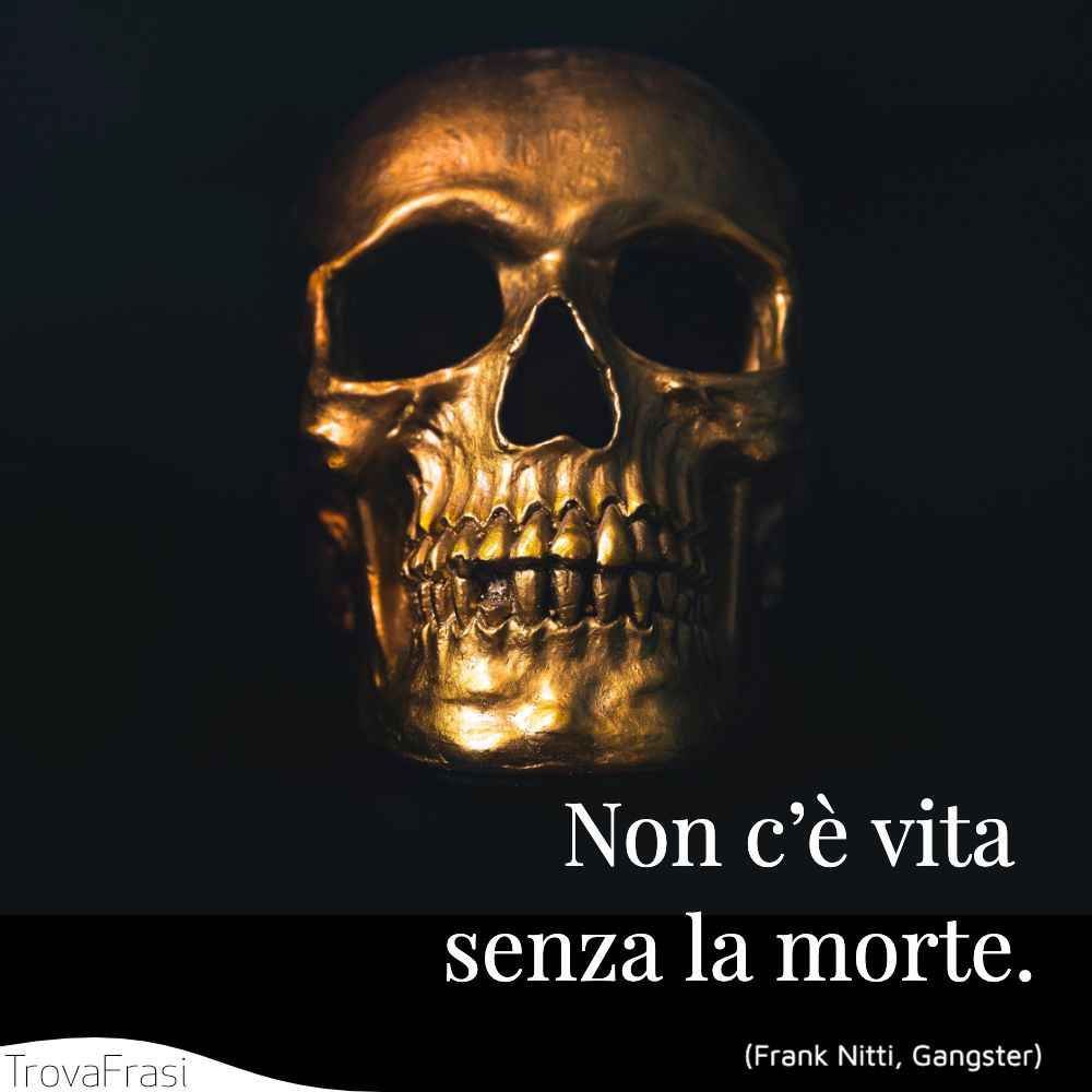Non c’è vita senza la morte.