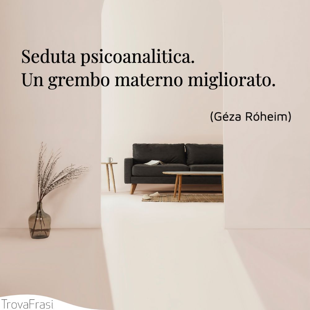 Seduta psicoanalitica. Un grembo materno migliorato.