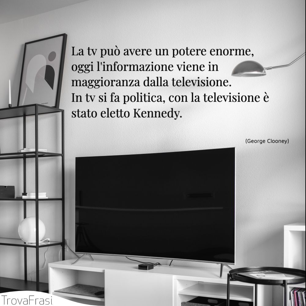 La tv può avere un potere enorme, oggi l'informazione viene in maggioranza dalla televisione. In tv si fa politica, con la televisione è stato eletto Kennedy.