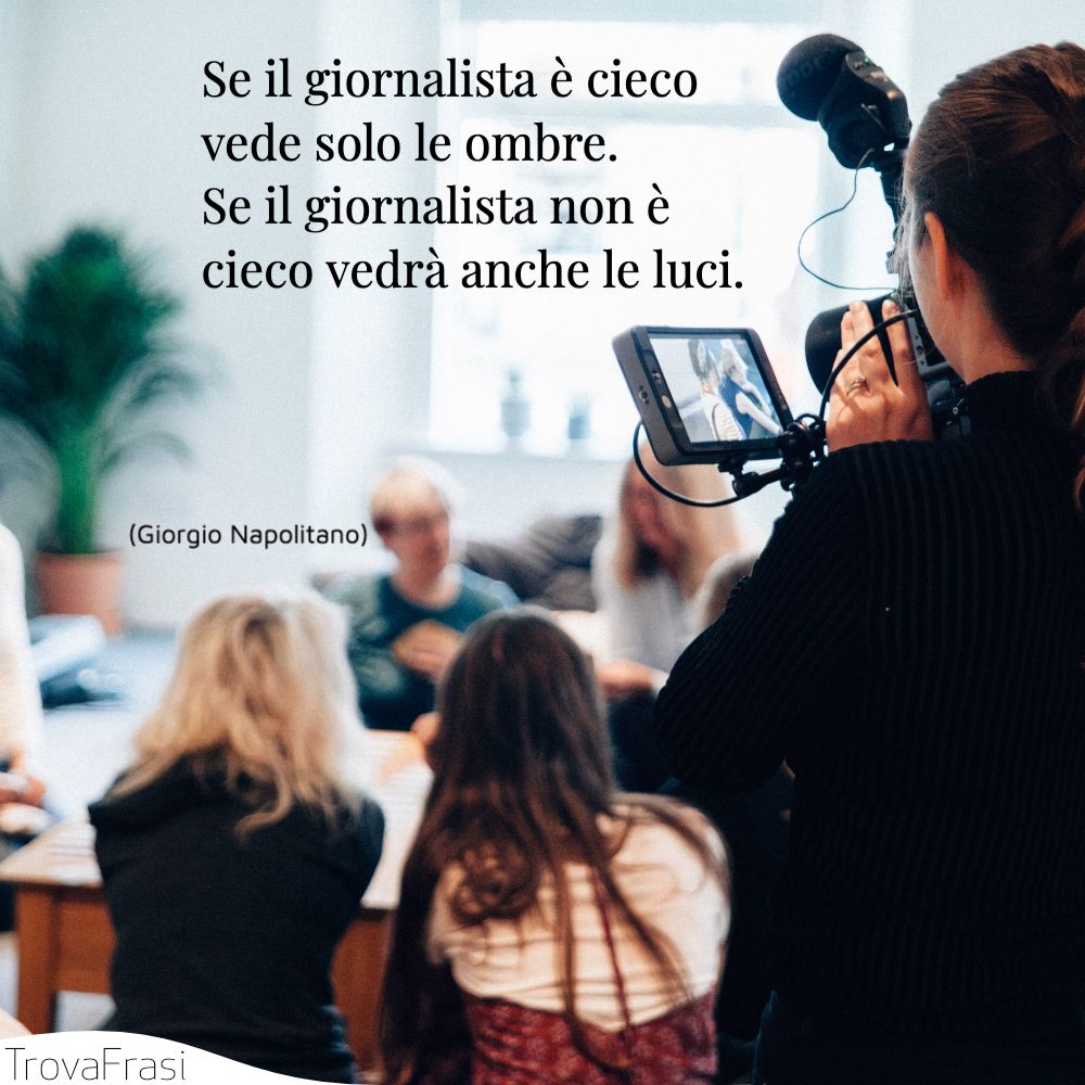 Se il giornalista è cieco vede solo le ombre. Se il giornalista non è cieco vedrà anche le luci.
