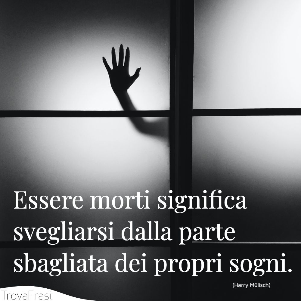 Essere morti significa svegliarsi dalla parte sbagliata dei propri sogni.