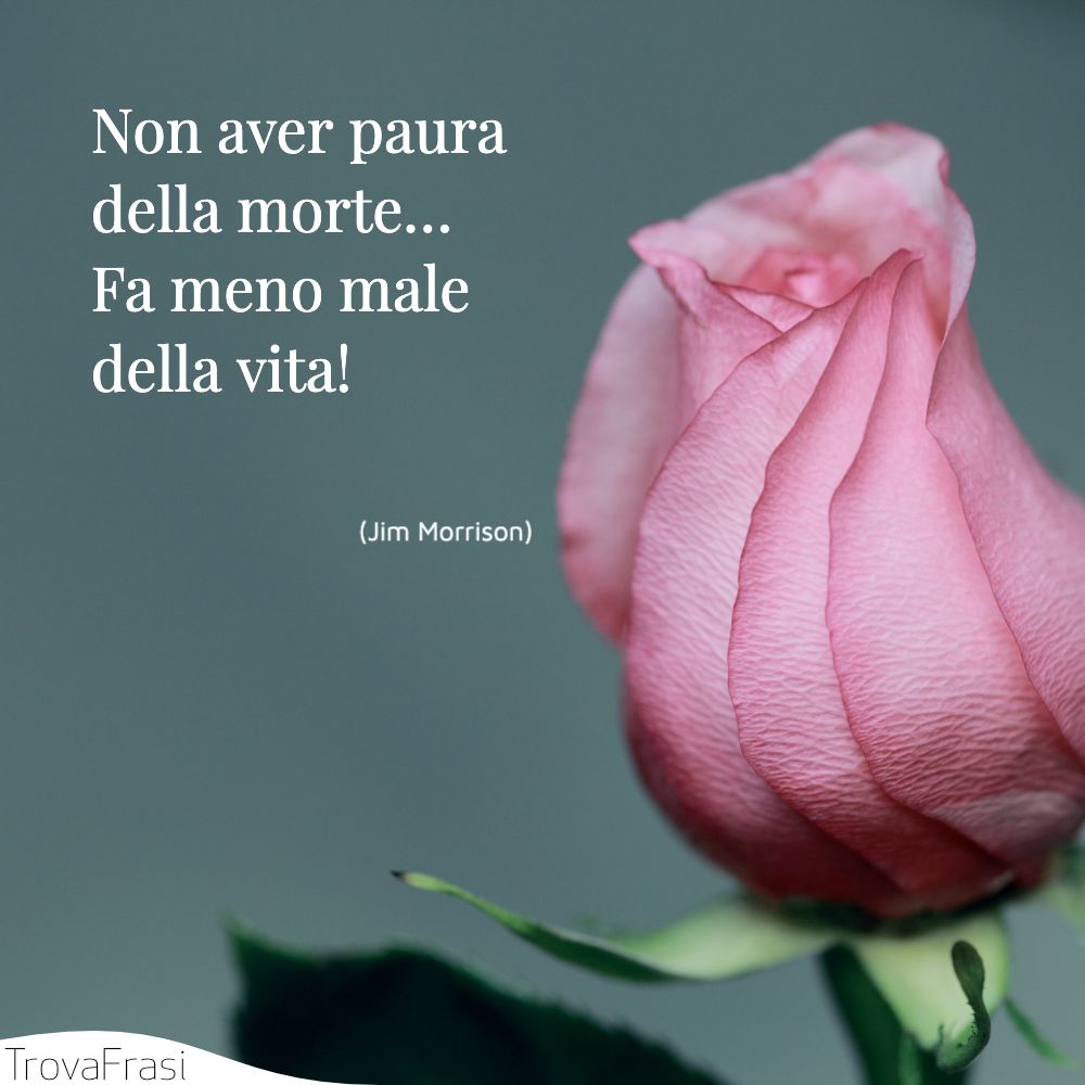 Non aver paura della morte… Fa meno male della vita!