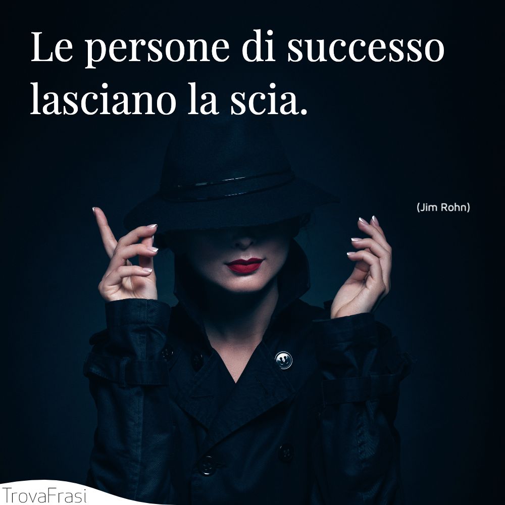 Le persone di successo lasciano la scia.