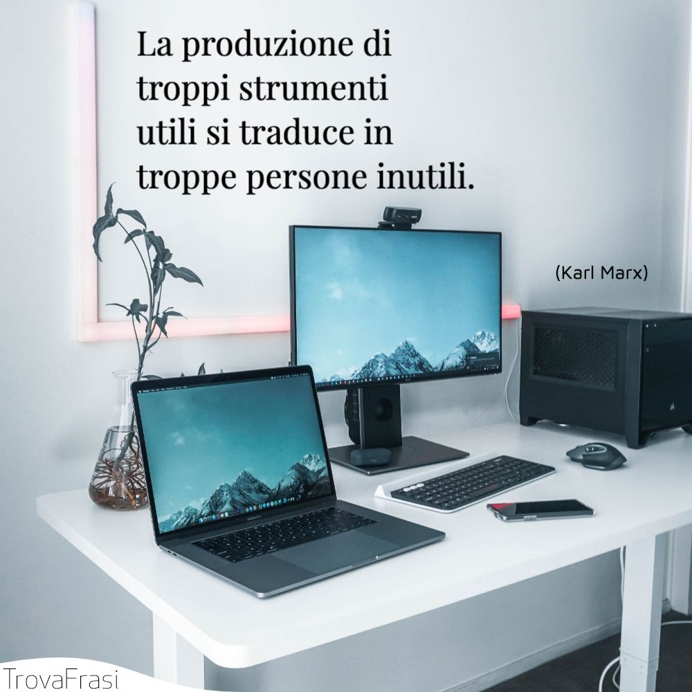 La produzione di troppi strumenti utili si traduce in troppe persone inutili.