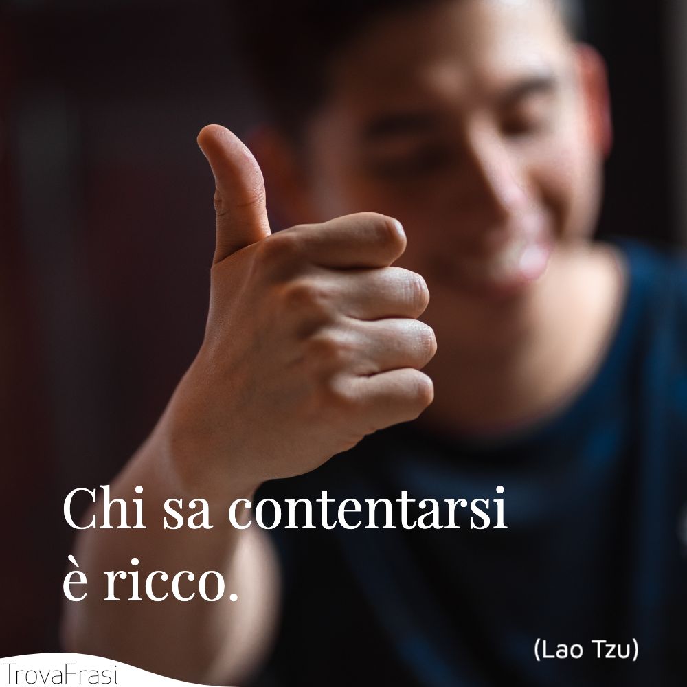 Chi sa contentarsi è ricco.