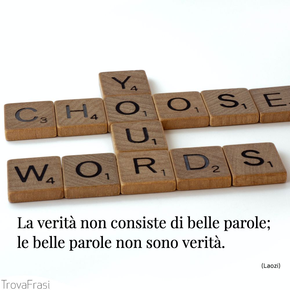 La verità non consiste di belle parole; le belle parole non sono verità.