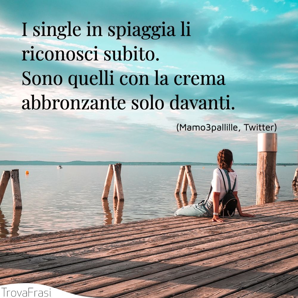 I single in spiaggia li riconosci subito.Sono quelli con la crema abbronzante solo davanti.