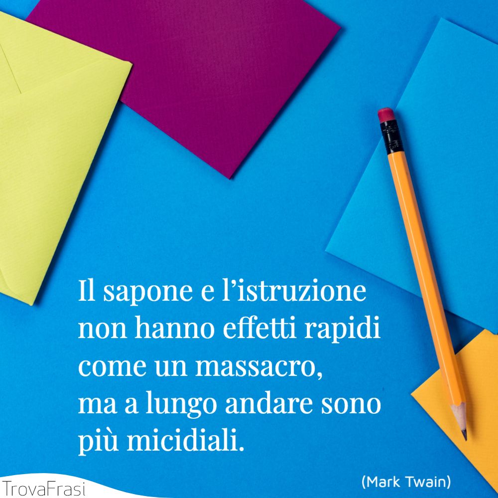 Il sapone e l’istruzione non hanno effetti rapidi come un massacro, ma a lungo andare sono più micidiali.