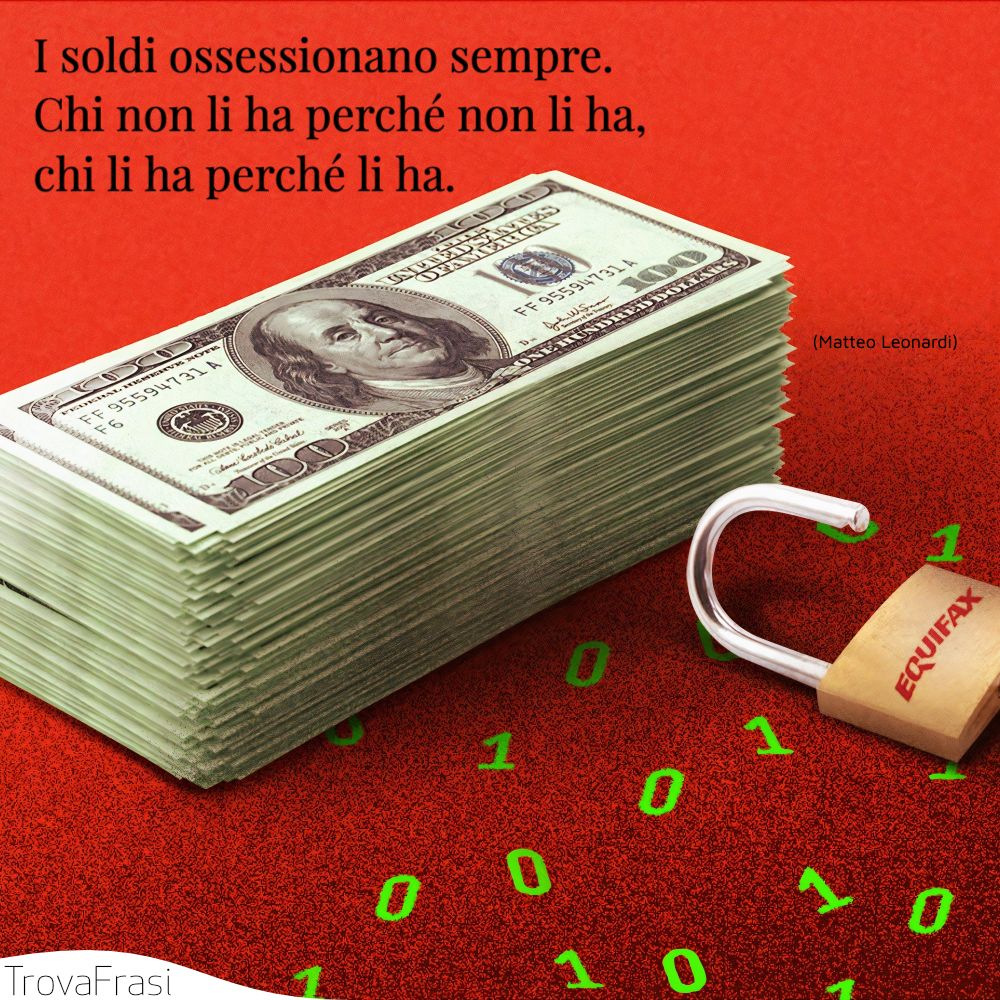 I soldi ossessionano sempre. Chi non li ha perché non li ha, chi li ha perché li ha.