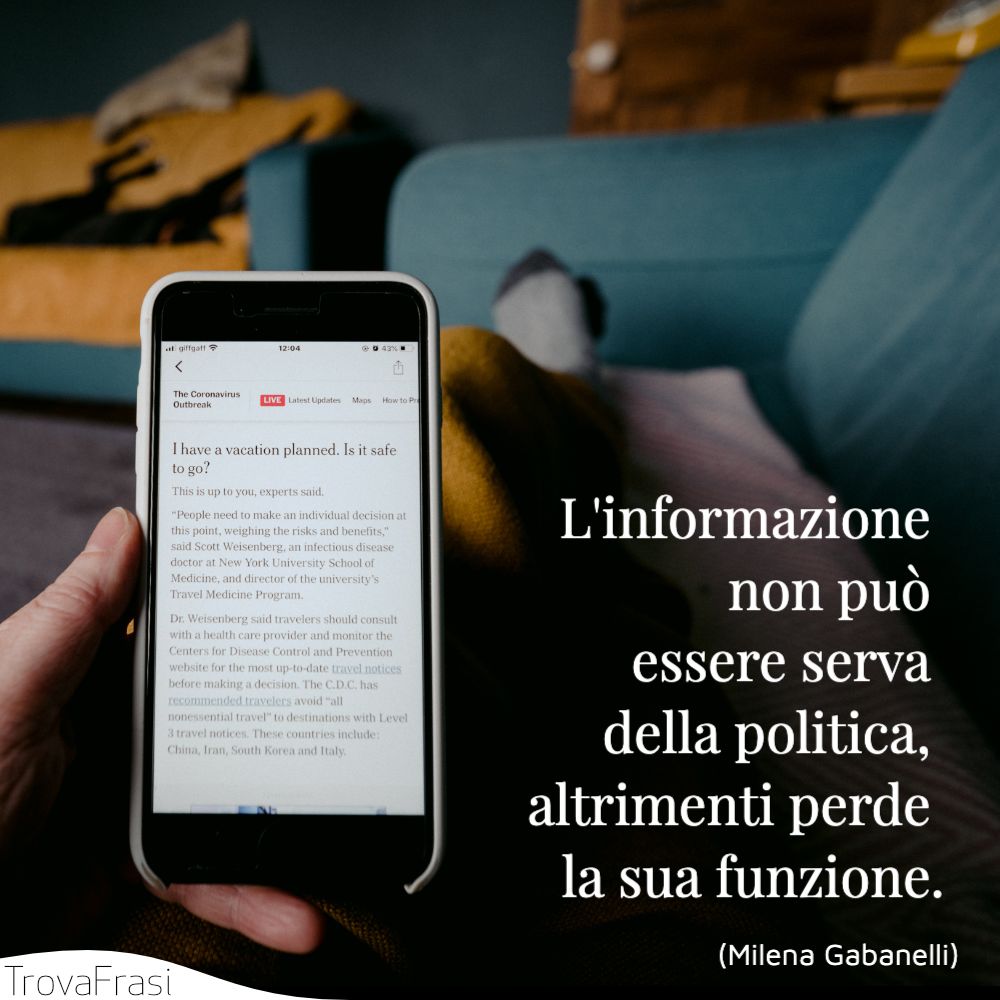 L'informazione non può essere serva della politica, altrimenti perde la sua funzione.