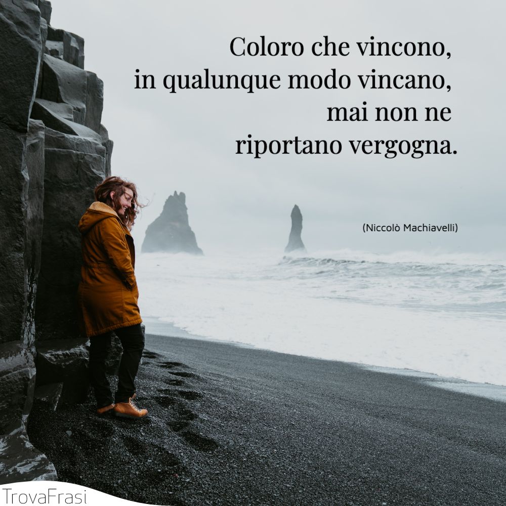 Coloro che vincono, in qualunque modo vincano, mai non ne riportano vergogna.