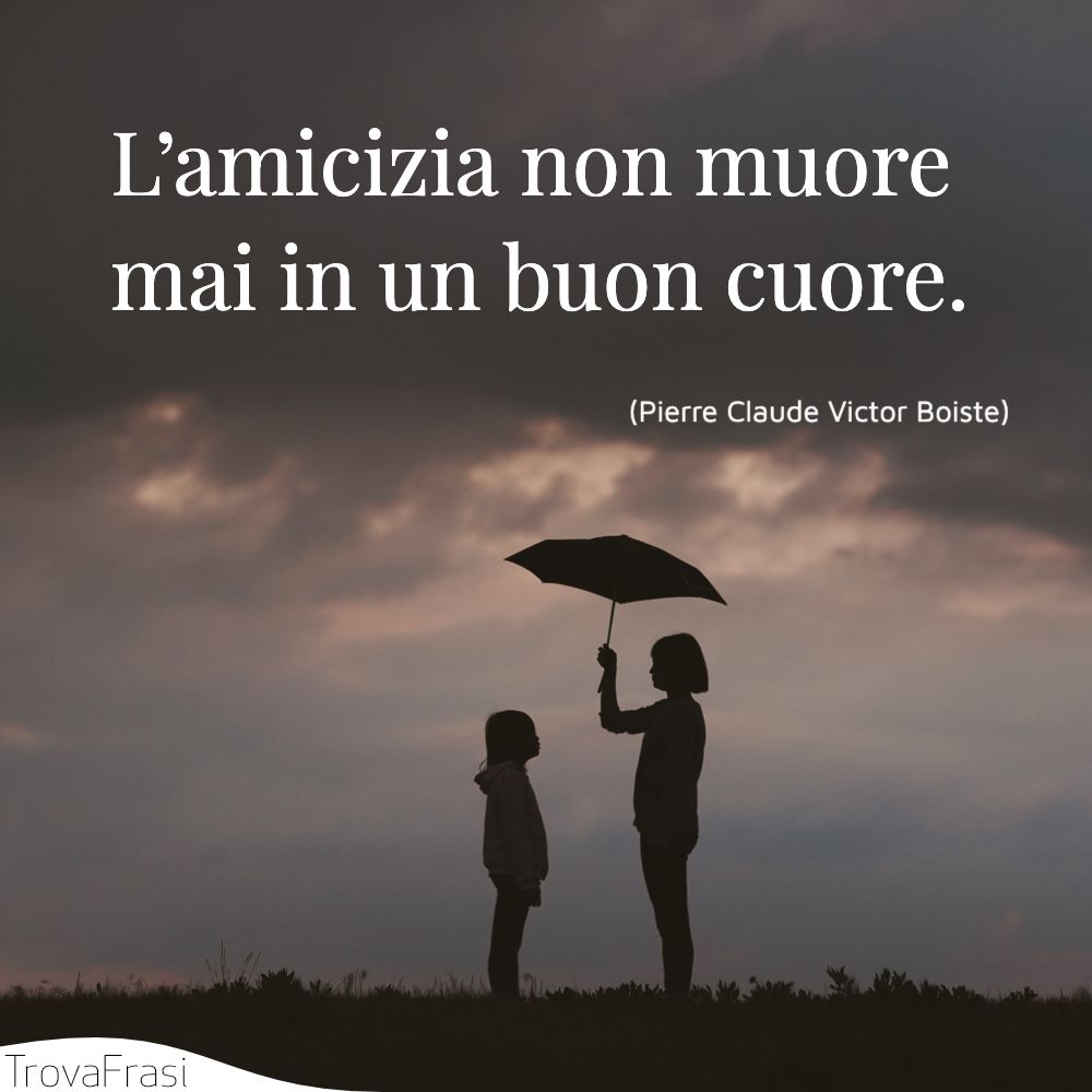L’amicizia non muore mai in un buon cuore.