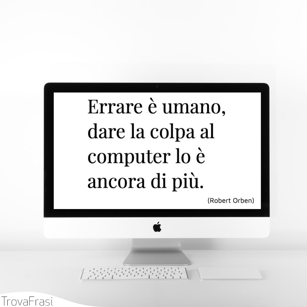 Errare è umano, dare la colpa al computer lo è ancora di più.