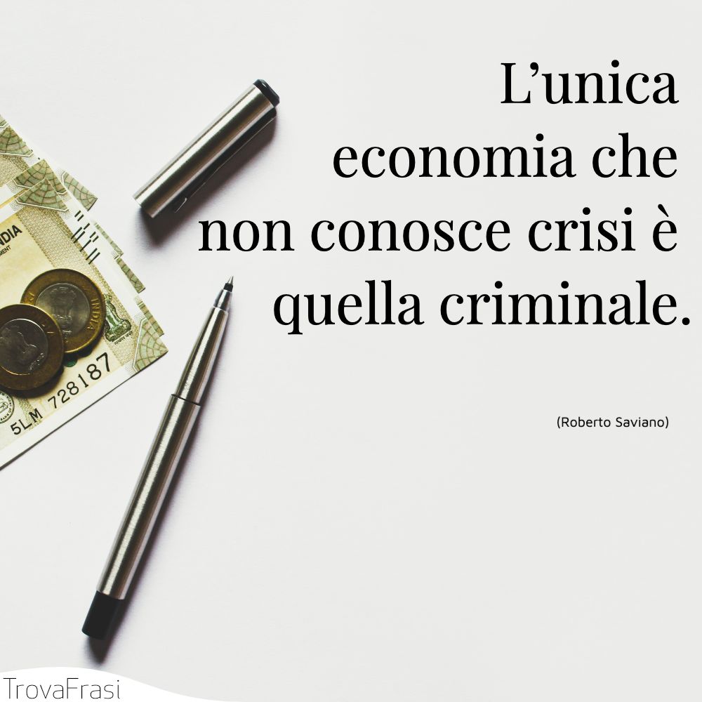 L’unica economia che non conosce crisi è quella criminale.