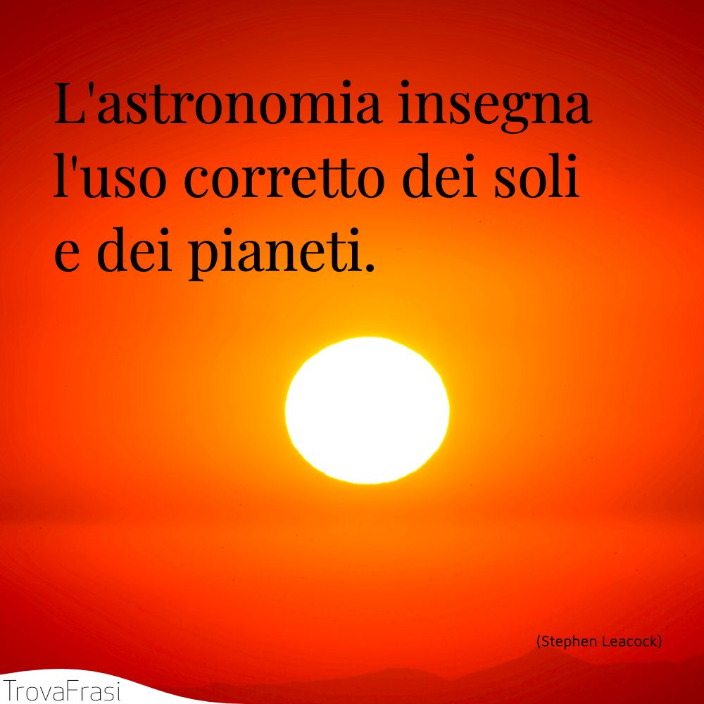 L'astronomia insegna l'uso corretto dei soli e dei pianeti.