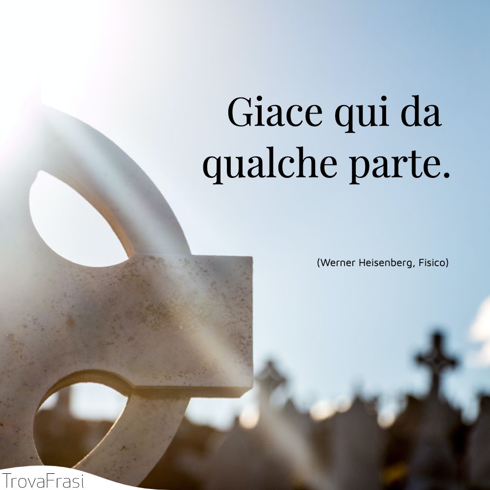 Giace qui da qualche parte.