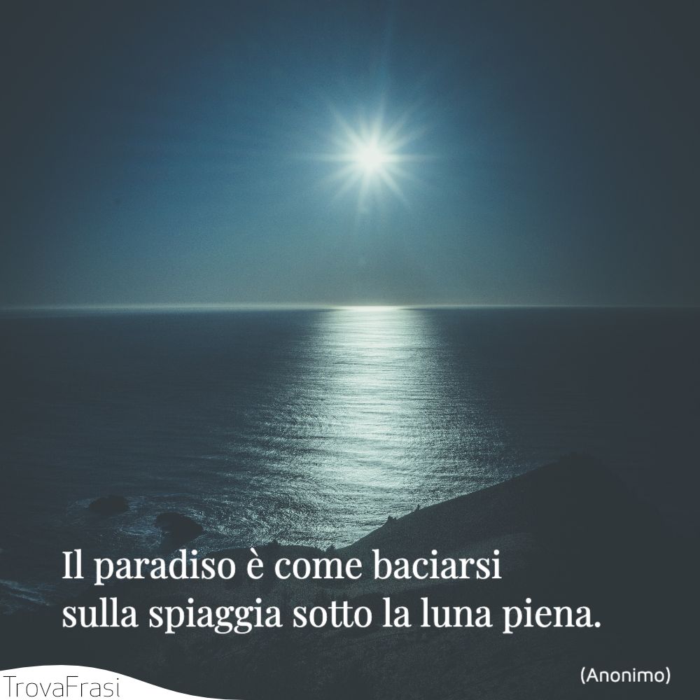 Il paradiso è come baciarsi sulla spiaggia sotto la luna piena.