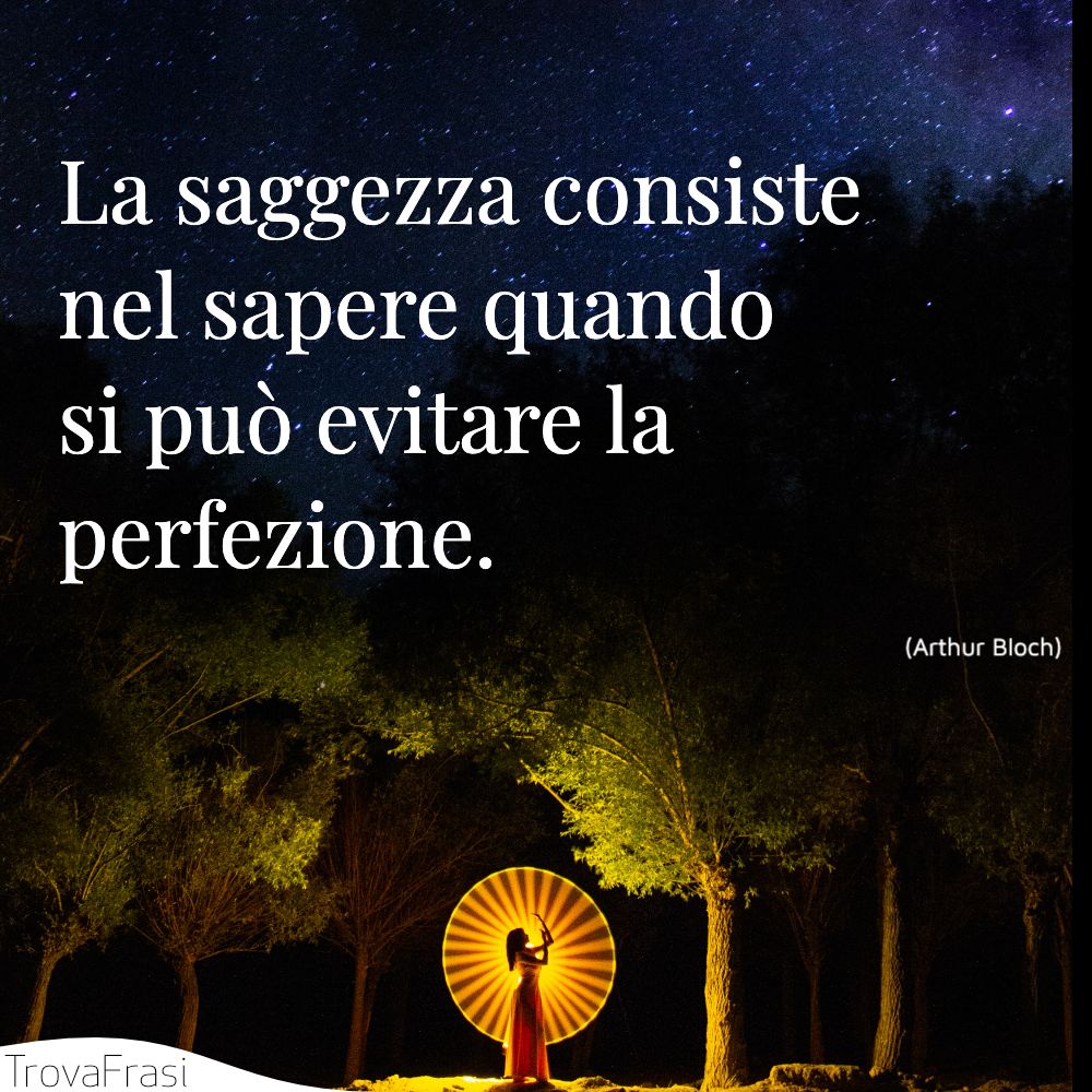La saggezza consiste nel sapere quando si può evitare la perfezione.