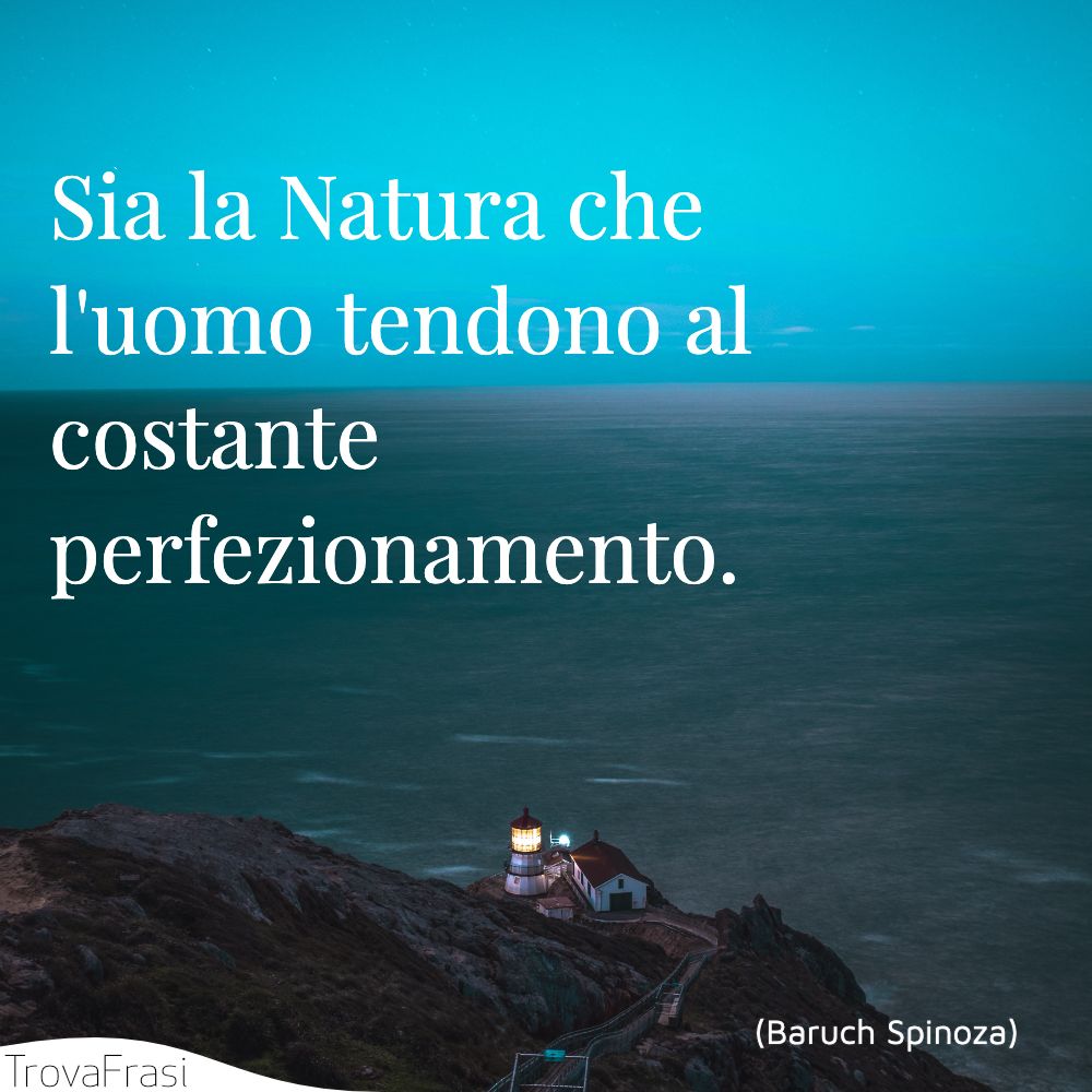 Sia la Natura che l'uomo tendono al costante perfezionamento.