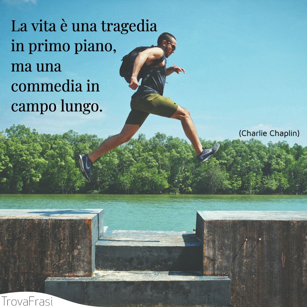 La vita è una tragedia in primo piano, ma una commedia in campo lungo.
