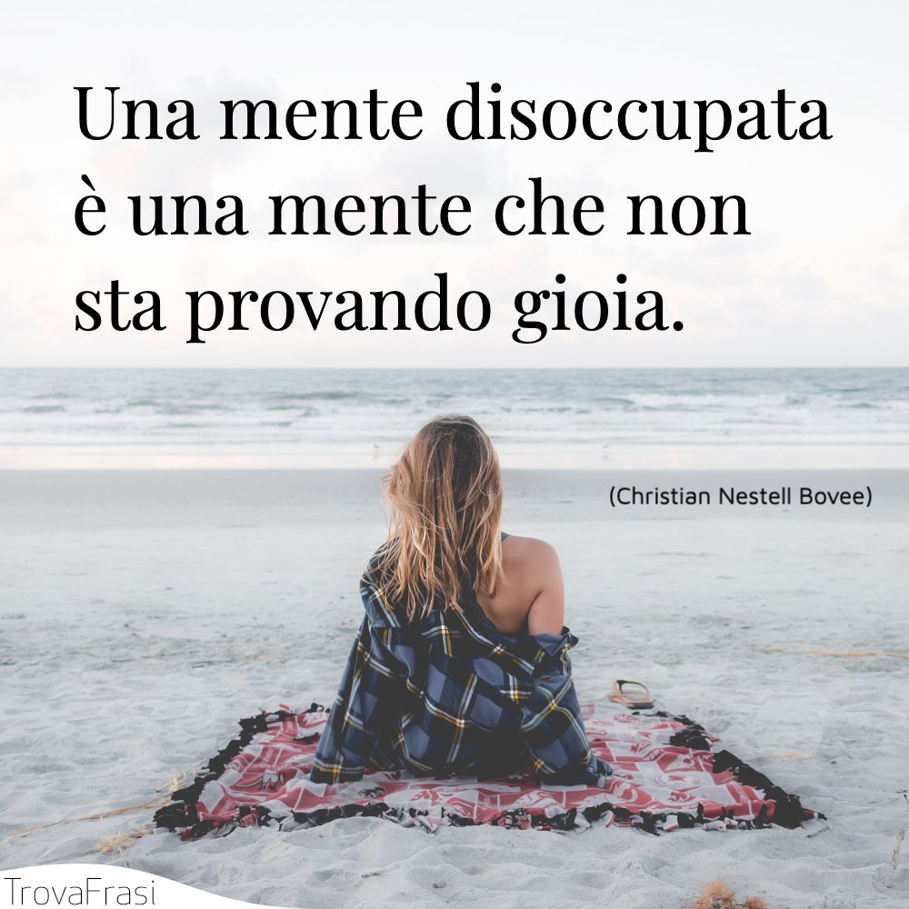 Una mente disoccupata è una mente che non sta provando gioia.