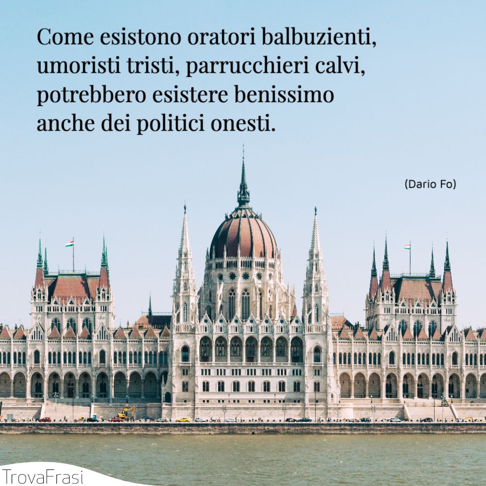 Come esistono oratori balbuzienti, umoristi tristi, parrucchieri calvi, potrebbero esistere benissimo anche dei politici onesti.