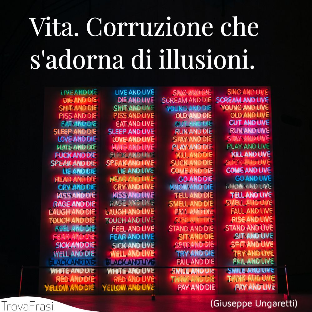 Vita. Corruzione che s'adorna di illusioni.