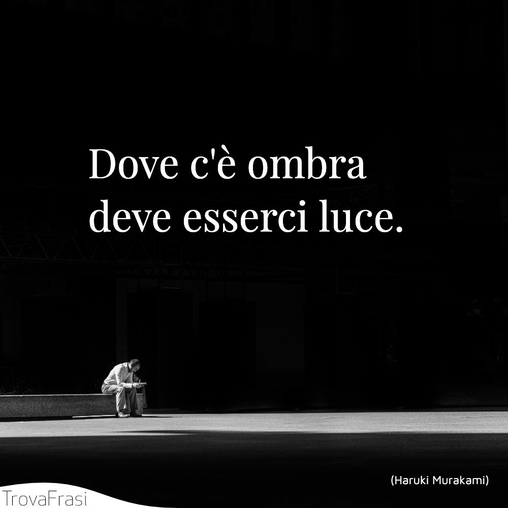 Dove c'è ombra deve esserci luce.