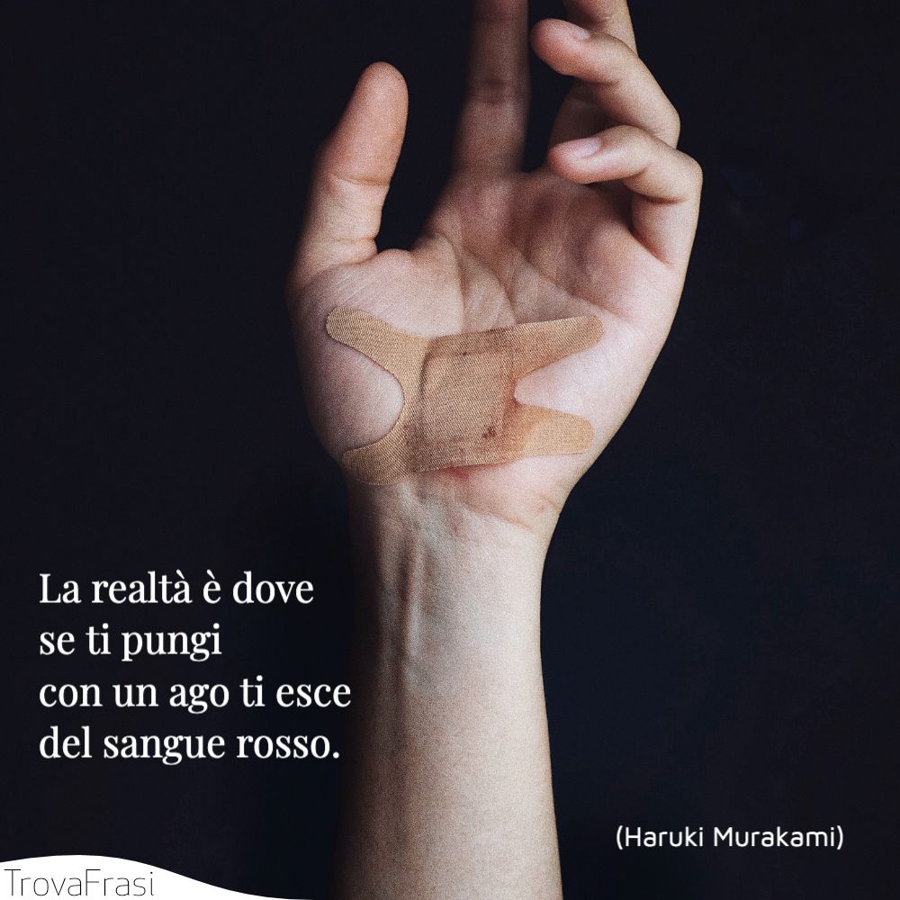 La realtà è dove se ti pungi con un ago ti esce del sangue rosso.